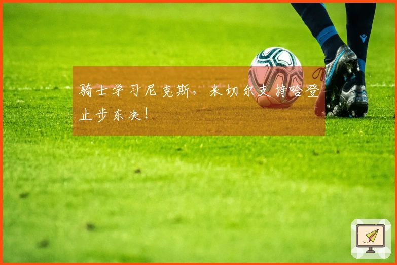 骑士学习尼克斯，米切尔支持哈登止步东决！
